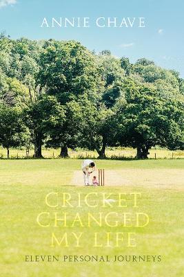 Cricket Changed My Life: Eleven Personal Journeys - Annie Chave - cover