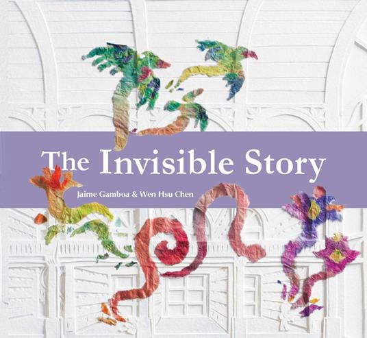 The Invisible Story - Jaime Gamboa,Wen Hsu Chen,Daniel Hahn - ebook