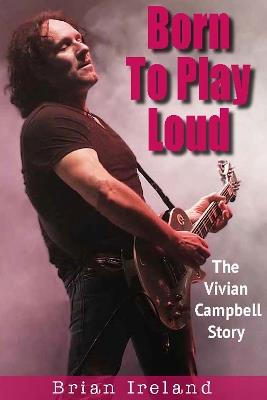 Born To Play Loud: The Vivian Campbell Story - Brian Ireland - cover