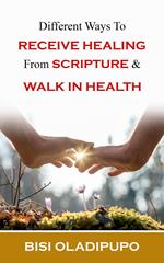 Different Ways To Receive Healing From Scripture and Walk in Health