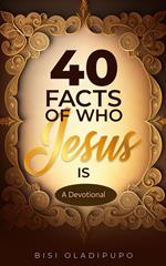 40 Facts of Who Jesus Is: A Devotional