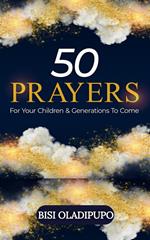 50 Prayers for Your Children and Generations to Come
