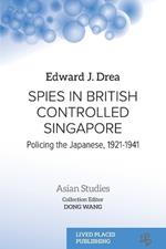 Spies in British Controlled Singapore: Policing the Japanese, 1921-1941