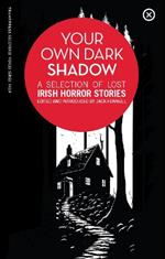 Your Own Dark Shadow: A Selection of Lost Irish Horror Stories