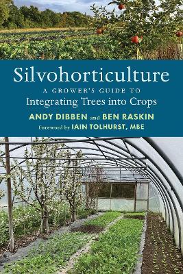 Silvohorticulture: A grower's guide to integrating trees into crops - Andy Dibben,Ben Raskin - cover