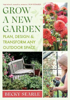 Grow a New Garden: Plan, design and transform any outdoor space - Becky Searle - cover
