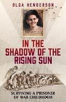 In the Shadow of the Rising Sun: Surviving a Prisoner of War Childhood