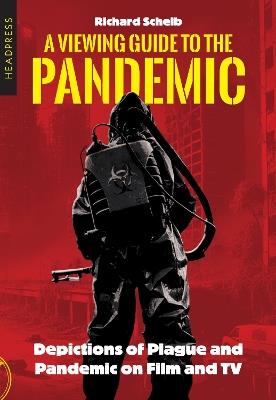 A Viewing Guide to the Pandemic: Depictions of Plague and Pandemic on Film and TV - Richard Scheib - cover