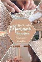 How to Make a Macramé Decoration: An Easy Instructions Guide for Many Shapes and Patterns, Suitable to Beginners - Myra Miller - cover