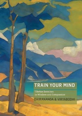 Train Your Mind: Tibetan Exercises in Wisdom and Compassion - Dhirananda Kenneth Nolkrantz,Viryabodhi Sjoeberg - cover