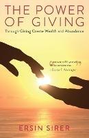 The Power of Giving: Through Giving Create Wealth and Abundance - Ersin Sirer - cover