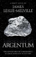 Argentum: The Adventures of a Silver Piece at Great Moments in History