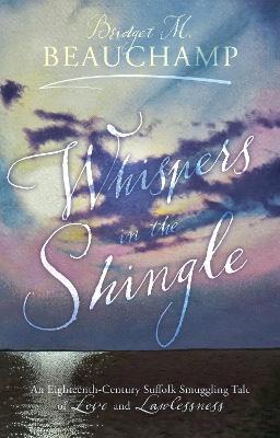 Whispers in the Shingle: An Eighteenth-Century Suffolk Smuggling Tale of Love and Lawlessness - Bridget Beauchamp - cover