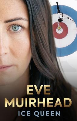Eve Muirhead: Ice Queen: The Autobiography - Eve Muirhead - cover
