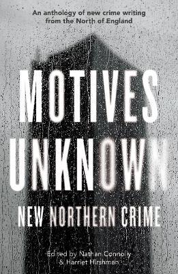 Motives Unknown: An anthology of new crime writing from the North of England - cover
