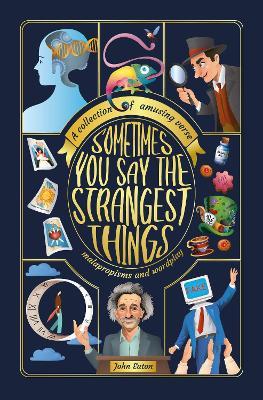 Sometimes You Say the Strangest Things: A collection of humorous verse, malapropisms and wordplay - John Eaton - cover