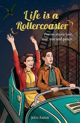 Life is a Rollercoaster: Poems about love, loss, war and peace - John Eaton - cover
