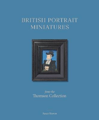 British Portrait Miniatures from the Thomson Collection - Susan Sloman - cover