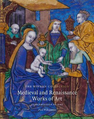 The Wyvern Collection: Medieval and Renaissance Works of Art: Supplementary Volume - Paul Williamson - cover