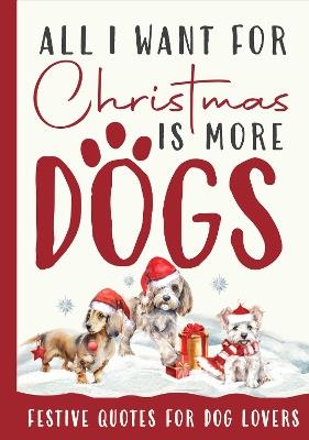All I Want For Christmas Is More Dogs Gift Book: Festive Quotes For Dog Lovers - cover