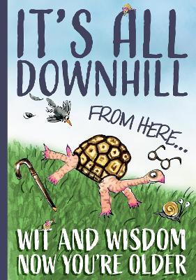 It's All Downhill From Here: Wit & Wisdom Now You're Older - cover