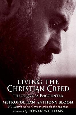 Living the Christian Creed: Theology as Encounter - Metropolitan Anthony of Sourozh - cover