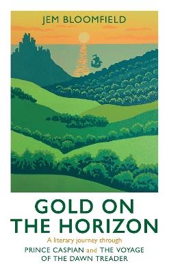 Gold on the Horizon: A literary journey through Prince Caspian and The Voyage of the Dawn Treader - cover