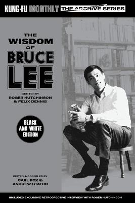 The Wisdom of Bruce Lee (Kung-Fu Monthly Archive Series) Mono Edition - Roger Hutchinson & Felix Dennis - cover