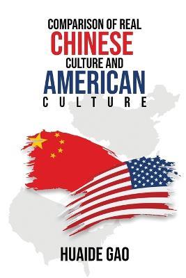 Comparison of Real Chinese Culture and American Culture - Huaide Gao - cover