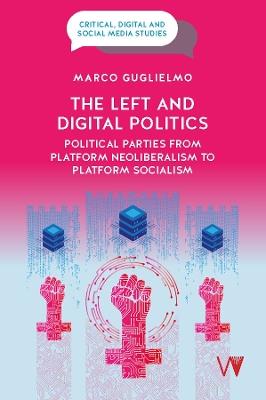 The Left and Digital Politics: Political Parties from Platform Neoliberalism to Platform Socialism - Marco Guglielmo - cover