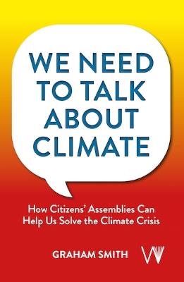 We Need To Talk About Climate: How Citizens' Assemblies Can Help Us Solve The Climate Crisis - Graham Smith - cover
