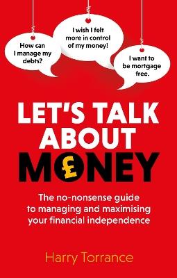 Let's Talk About Money: The no-nonsense guide to managing and maximising your financial independence - Harry Torrance - cover