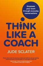 Think Like a Coach: Empower your team through everyday conversations
