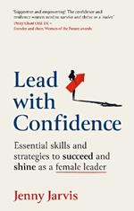 Lead with Confidence: Essential skills and strategies to succeed and shine as a female leader