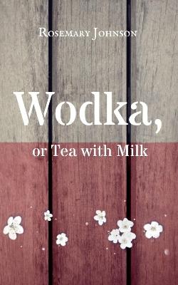 Wodka, or Tea with Milk - Rosemary Johnson - cover