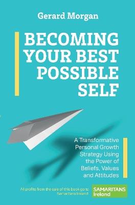 Becoming Your Best Possible Self: A Transformative Personal Growth Strategy Using the Power of Beliefs, Values and Attitudes - Gerard Morgan - cover