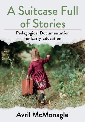 A Suitcase Full of Stories: Pedagogical Documentation for Early Education - Avril McMonagle - cover