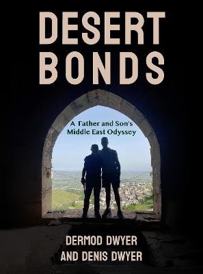 Desert Bonds: A Father and Son Middle East Odyssey - Dermod Dwyer,Denis Dwyer - cover