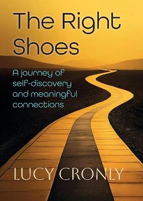 The Right Shoes: A Journey of Self Discovery and Meaningful Connections - Lucy Cronly - cover