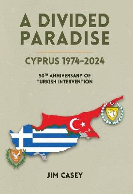 A Divided Paradise: Cyprus 1974-2024 50th Anniversary of Turkish Intervention - Jim Casey - cover