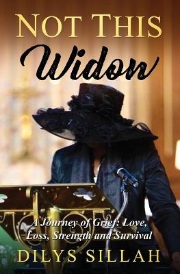 Not This Widow: A Journey of Grief: Love, Loss, Strength and Survival - Dilys Sillah - cover