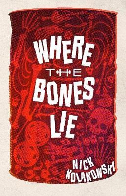 Where the Bones Lie: A Novel - Nick Kolakowski - cover