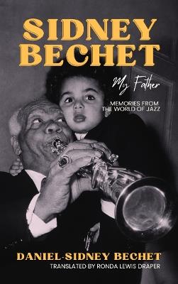 Sidney Bechet, My Father: Memories from the World of Jazz - Daniel-Sidney Bechet - cover