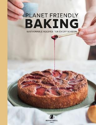 Planet Friendly Baking: Sustainable Recipes for Every Season - Rebecca Honeywell-Ward - cover