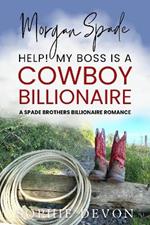 Morgan Spade - Help! My Boss is a Cowboy Billionaire: A Spade Brothers Billionaire Romance
