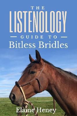 The Listenology Guide to Bitless Bridles for Horses: How to choose your first Bitless Bridle for your horse or pony | Perfect for Western & English horse training - Elaine Heney - cover