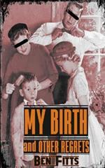 My Birth and Other Regrets