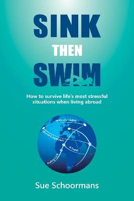 Sink Then Swim: How to survive life's most stressful situations when living abroad - Sue Schoormans - cover