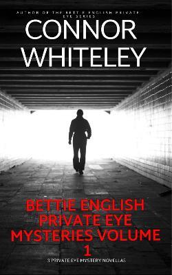Bettie English Private Eye Mysteries Volume 1: 3 Private Eye Mystery Novellas - Connor Whiteley - cover