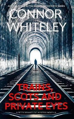 Trains, Scots And Private Eyes: A Bettie Private Eye Mystery Novella - Connor Whiteley - cover